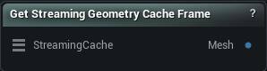 Get Streaming Geometry Cache Frame node